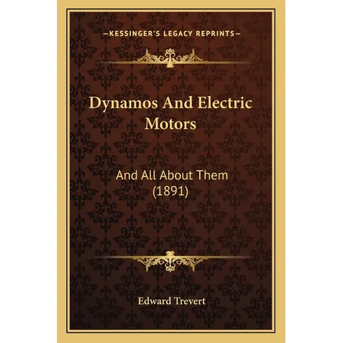 Dynamos And Electric Motors: And All About Them (1891)
