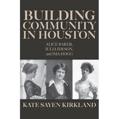 Building Community in Houston: Alice Baker, Julia Ideson, and Ima Hogg