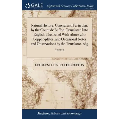 Natural History, General and Particular, by the Count de Buffon, Translated Into English. Illustrated With Above 260 Copper-plates, and Occasional Not