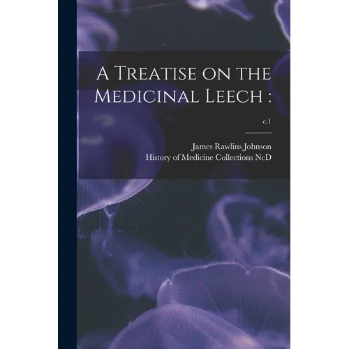 A Treatise on the Medicinal Leech: ; c.1