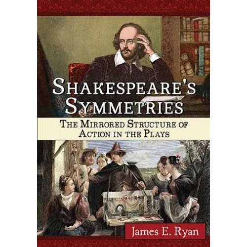 Shakespeare's Symmetries: The Mirrored Structure of Action in the Plays
