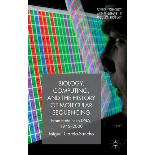 Biology, Computing, and the History of Molecular Sequencing: From Proteins to Dna, 1945-2000