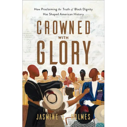 Crowned with Glory: How Proclaiming the Truth of Black Dignity Has Shaped American History