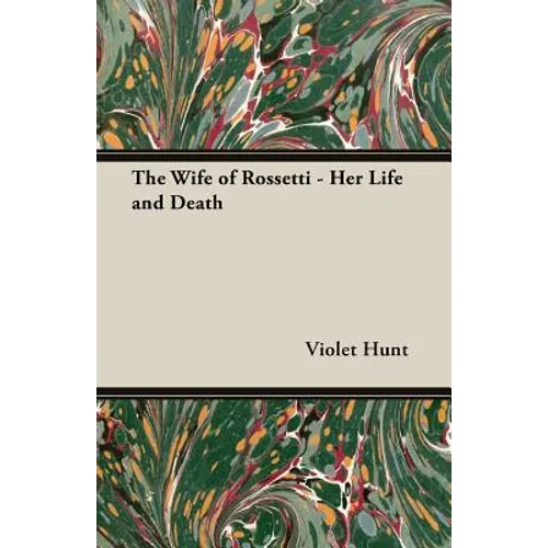 The Wife of Rossetti - Her Life and Death