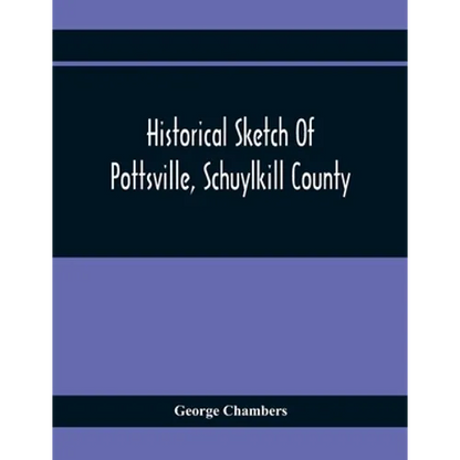 Historical Sketch Of Pottsville, Schuylkill County - Paperback