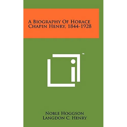 A Biography of Horace Chapin Henry, 1844-1928 - Hardcover