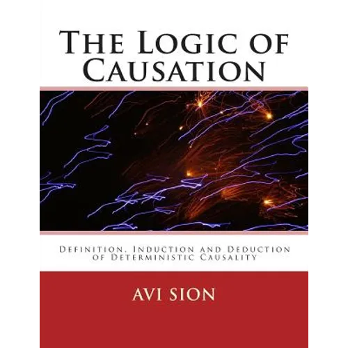 The Logic of Causation: Definition, Induction and Deduction of Deterministic Causality