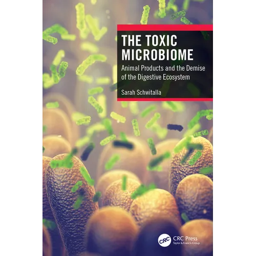 The Toxic Microbiome: Animal Products and the Demise of the Digestive Ecosystem
