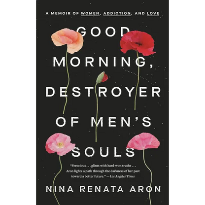 Good Morning, Destroyer of Men's Souls: A Memoir of Women, Addiction, and Love - Paperback