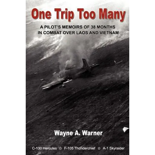 One Trip Too Many: A pilot's memoirs of 38 months in combat over Laos and Vietnam