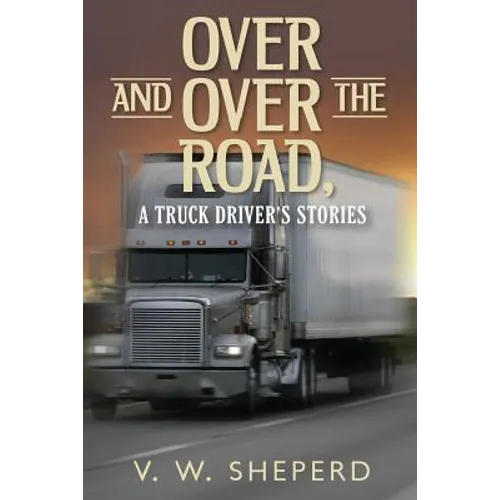 Over and Over the Road, A Truck Driver's Stories