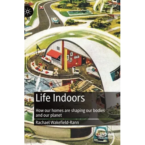 Life Indoors: How Our Homes Are Shaping Our Bodies and Our Planet