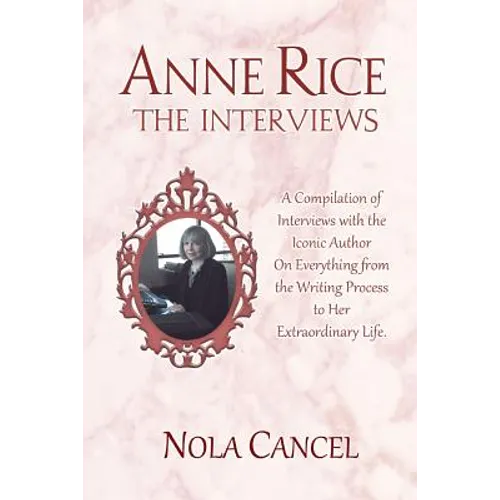 Anne Rice The Interviews: A Compilation of Interviews with the iconic author on everything from the writing process to her extraordinary life