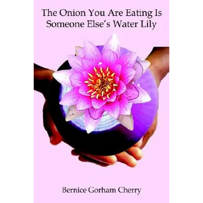 The Onion You Are Eating Is Someone Else's Water Lily