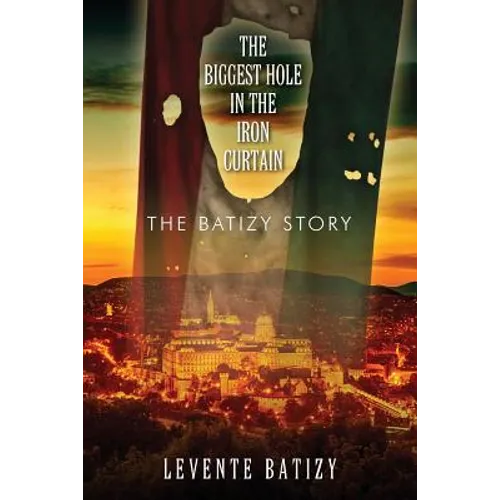 The Biggest Hole in the Iron Curtain: The Batizy Story