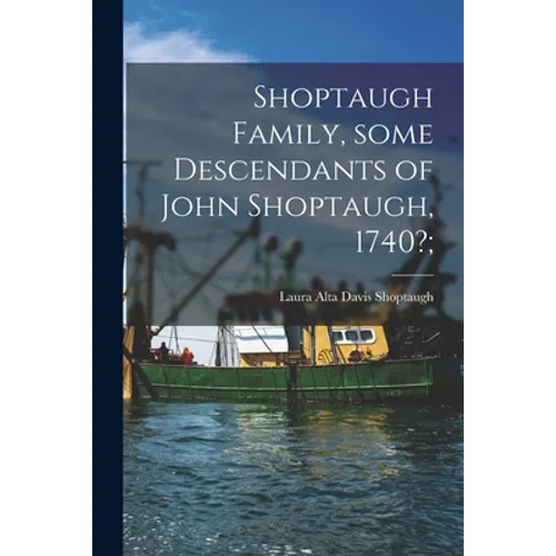 Shoptaugh Family, Some Descendants of John Shoptaugh, 1740?;