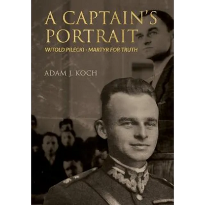 A Captain's Portrait: Witold Pilecki - Martyr for Truth