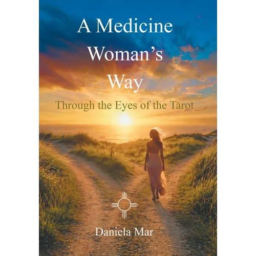 A Medicine Woman's Way: Through the Eyes of the Tarot