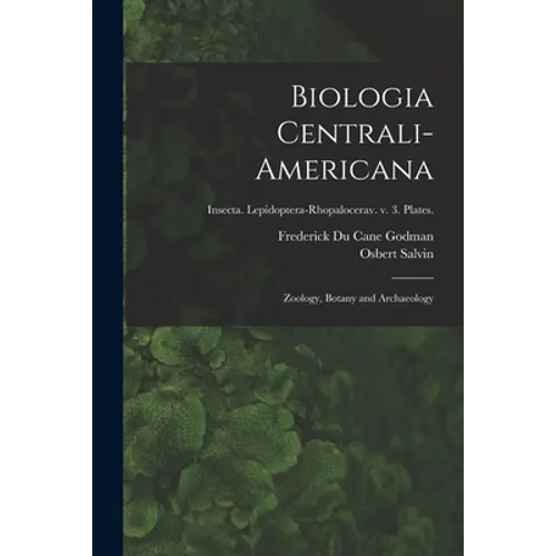 Biologia Centrali-americana: Zoology, Botany and Archaeology; Insecta. Lepidoptera-Rhopalocerav. v. 3. Plates.
