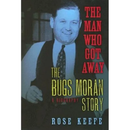 The Man Who Got Away: The Bugs Moran Story: A Biography - Hardcover