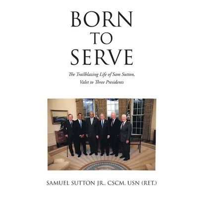 Born to Serve: The Trailblazing Life of Sam Sutton, Valet to Three Presidents