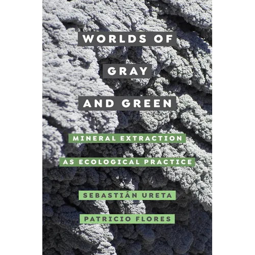 Worlds of Gray and Green: Mineral Extraction as Ecological Practice Volume 11