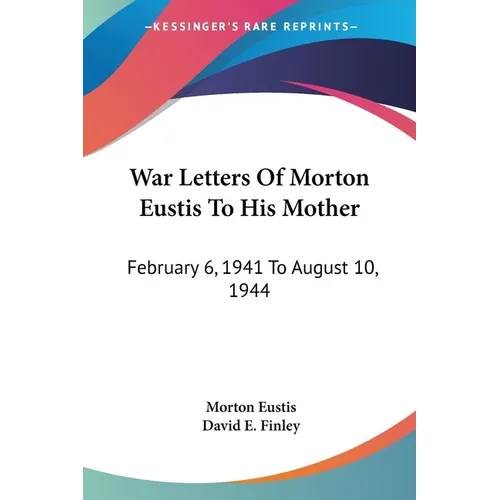 War Letters Of Morton Eustis To His Mother: February 6, 1941 To August 10, 1944