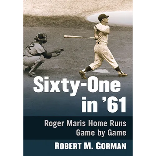 Sixty-One in '61: Roger Maris Home Runs Game by Game