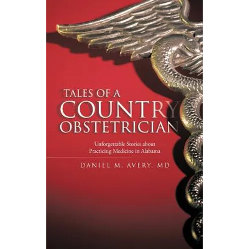 Tales of a Country Obstetrician: Unforgettable Stories about Practicing Medicine in Alabama