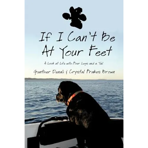 If I Can't Be at Your Feet: A Look at Life with Four Legs and a Tail