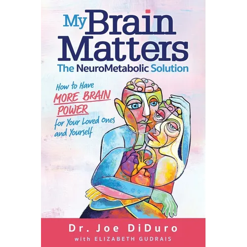 My Brain Matters: The NeuroMetabolic Solution - How to Have More Brain Power for Your Loved Ones and Yourself