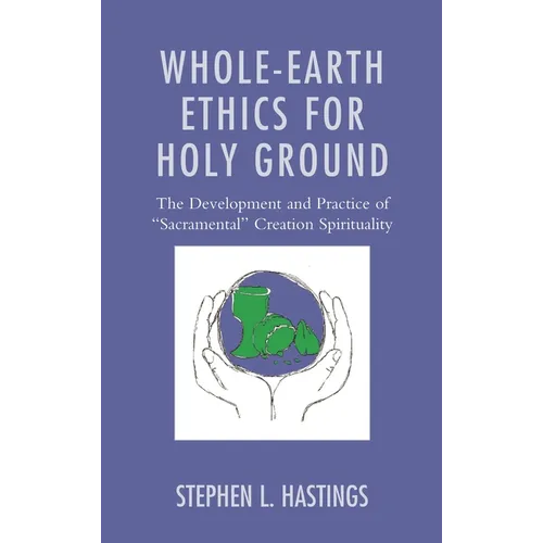 Whole-Earth Ethics for Holy Ground: The Development and Practice of "Sacramental" Creation Spirituality