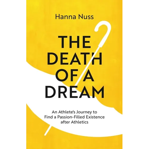 The Death of a Dream: An Athlete's Journey To A Passion-Filled Existence After Athletics