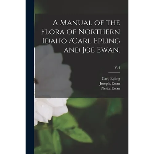A Manual of the Flora of Northern Idaho /Carl Epling and Joe Ewan.; v. 4