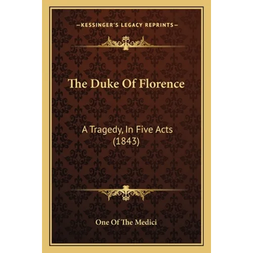 The Duke Of Florence: A Tragedy, In Five Acts (1843)