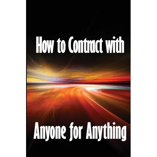 How to Contract with Anyone for Anything: Ten Pointers for Selecting the Best Individuals to Help You Build Your Business