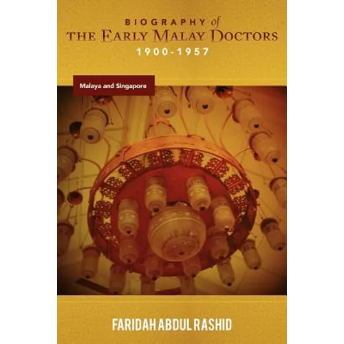 Biography of the Early Malay Doctors 1900-1957 Malaya and Singapore