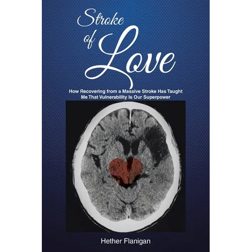 Stroke of Love: How Recovering From a Massive Stroke has Taught me that Vulnerability is Our Superpower