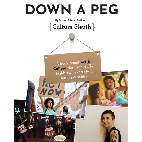 Down a Peg: A book about Art & Culture that isn't stuffy, highbrow, reverential, boring or elitist.