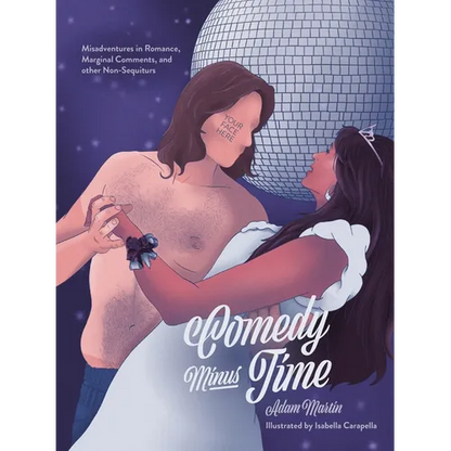 Comedy Minus Time: Misadventures in Romance, Marginal Comments, and Other Non-Sequiturs