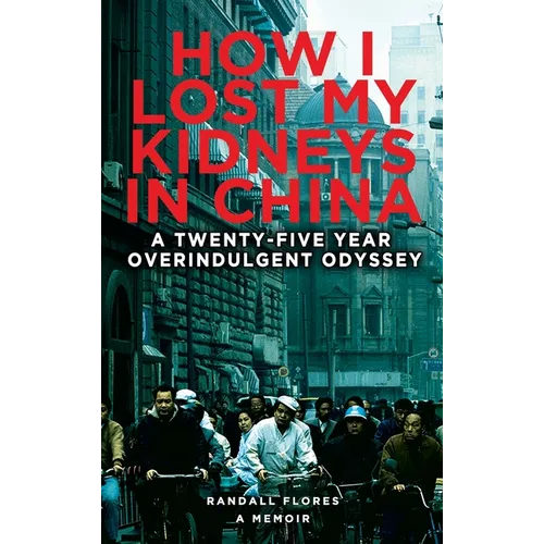 How I Lost My Kidneys in China: A Twenty-five Year Overindulgent Odyssey