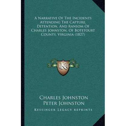 A Narrative Of The Incidents Attending The Capture, Detention, And Ransom Of Charles Johnston, Of Botetourt County, Virginia (1827)