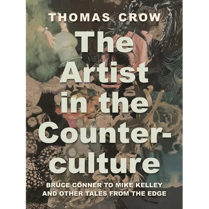The Artist in the Counterculture: Bruce Conner to Mike Kelley and Other Tales from the Edge - Hardcover