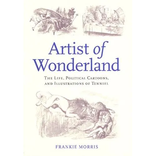 Artist of Wonderland: The Life, Political Cartoons, and Illustrations of Tenniel