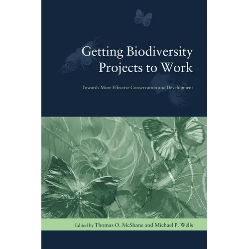 Getting Biodiversity Projects to Work: Towards More Effective Conservation and Development