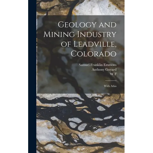 Geology and Mining Industry of Leadville, Colorado: With Atlas
