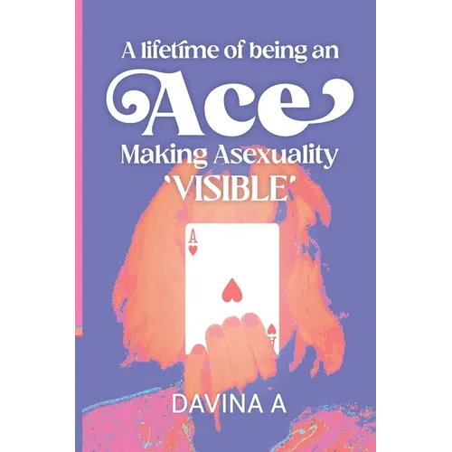 A Lifetime of being an ACE: Making Asexuality Visible