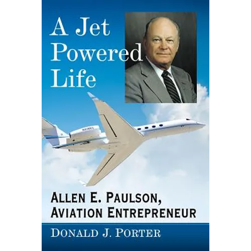 A Jet Powered Life: Allen E. Paulson, Aviation Entrepreneur