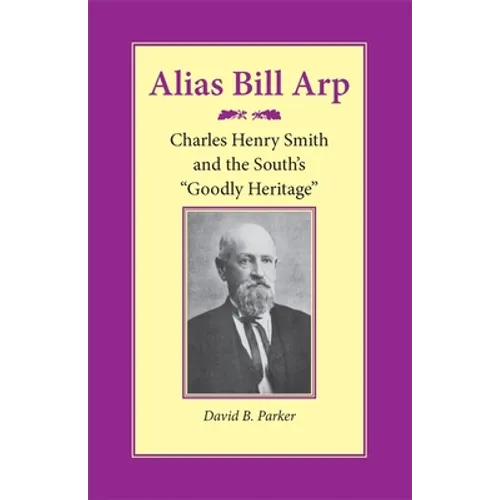 Alias Bill Arp: Charles Henry Smith and the South's Goodly Heritage