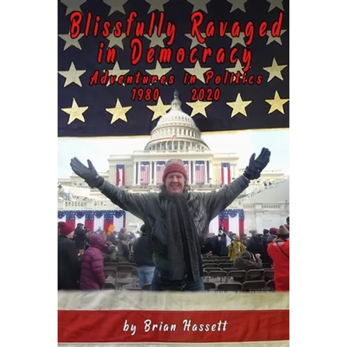 Blissfully Ravaged in Democracy: Adventures in Politics - 1980 - 2020